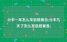 分手一年怎么发信息复合(分手几天了怎么发信息复合)