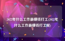 2022年什么工作最赚钱打工(2022年什么工作最赚钱打工呢)