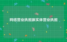 网络营业执照跟实体营业执照