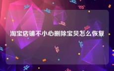 淘宝店铺不小心删除宝贝怎么恢复