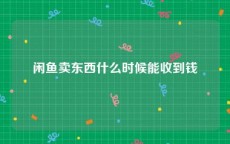 闲鱼卖东西什么时候能收到钱