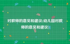 对教师的意见和建议(幼儿园对教师的意见和建议)
