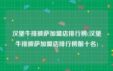 汉堡牛排披萨加盟店排行榜(汉堡牛排披萨加盟店排行榜前十名)