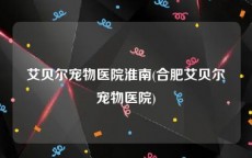 艾贝尔宠物医院淮南(合肥艾贝尔宠物医院)