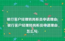 银行客户经理转岗柜员申请理由(银行客户经理转岗柜员申请理由怎么写)