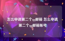 怎么申请第二个qq邮箱 怎么申请第二个qq邮箱账号