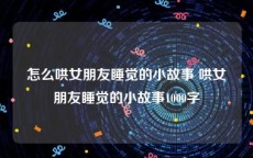 怎么哄女朋友睡觉的小故事 哄女朋友睡觉的小故事1000字