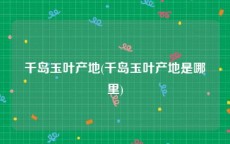 千岛玉叶产地(千岛玉叶产地是哪里)