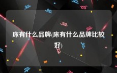 床有什么品牌(床有什么品牌比较好)