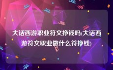 大话西游职业符文挣钱吗(大话西游符文职业做什么符挣钱)