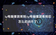 hp电脑重装系统(hp电脑重装系统后怎么启动不了)
