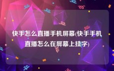 快手怎么直播手机屏幕(快手手机直播怎么在屏幕上挂字)