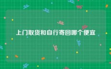 上门取货和自行寄回哪个便宜