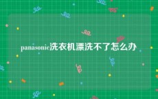panasonic洗衣机漂洗不了怎么办