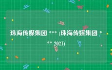 珠海传媒集团 *** (珠海传媒集团 *** 2021)