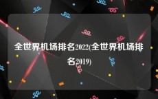 全世界机场排名2022(全世界机场排名2019)