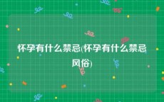 怀孕有什么禁忌(怀孕有什么禁忌风俗)