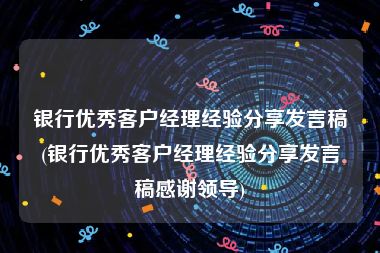 银行优秀客户经理经验分享发言稿(银行优秀客户经理经验分享发言稿感谢领导)