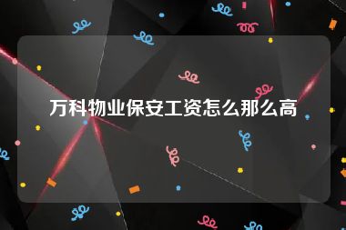 万科物业保安工资怎么那么高