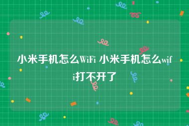 小米手机怎么WiFi 小米手机怎么wifi打不开了