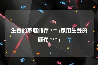 生姜的家庭储存 *** (家用生姜的储存 *** )