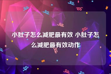 小肚子怎么减肥最有效 小肚子怎么减肥最有效动作