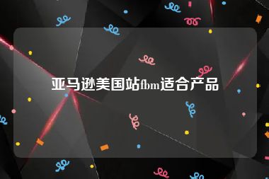 亚马逊美国站fbm适合产品