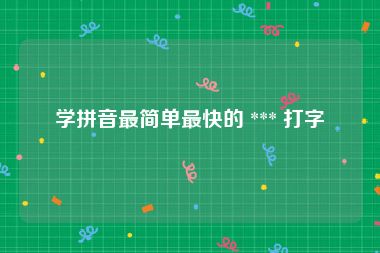 学拼音最简单最快的 *** 打字