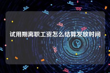 试用期离职工资怎么结算发放时间