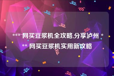  *** 网买豆浆机全攻略,分享泸州 *** 网买豆浆机实用新攻略