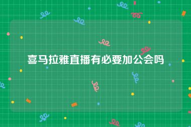 喜马拉雅直播有必要加公会吗