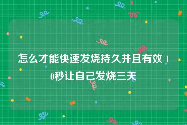 怎么才能快速发烧持久并且有效 10秒让自己发烧三天