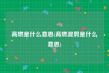 高燃是什么意思(高燃混剪是什么意思)