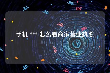 手机 *** 怎么看商家营业执照