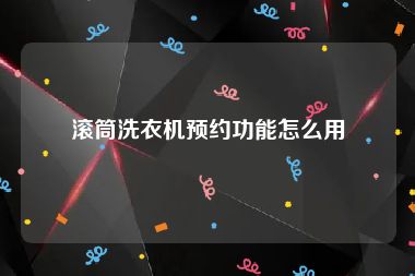 滚筒洗衣机预约功能怎么用