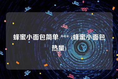 蜂蜜小面包简单 *** (蜂蜜小面包热量)