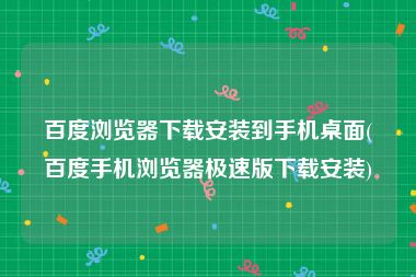 百度浏览器下载安装到手机桌面(百度手机浏览器极速版下载安装)