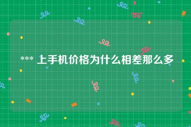  *** 上手机价格为什么相差那么多