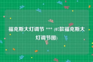 福克斯大灯调节 *** (07款福克斯大灯调节图)