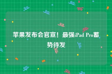 苹果发布会官宣！最强iPad Pro蓄势待发