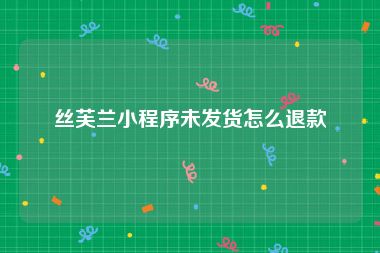 丝芙兰小程序未发货怎么退款