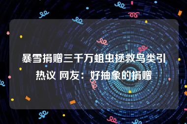 暴雪捐赠三千万蛆虫拯救鸟类引热议 网友：好抽象的捐赠