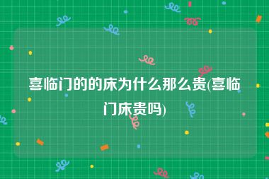喜临门的的床为什么那么贵(喜临门床贵吗)