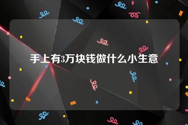 手上有3万块钱做什么小生意
