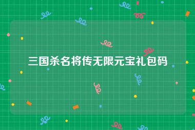 三国杀名将传无限元宝礼包码