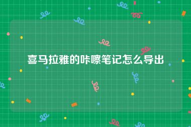 喜马拉雅的咔嚓笔记怎么导出