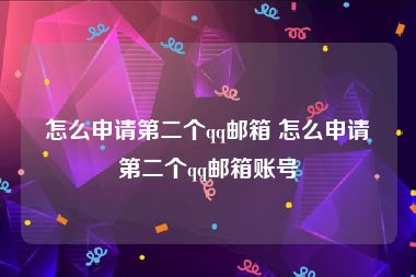 怎么申请第二个qq邮箱 怎么申请第二个qq邮箱账号