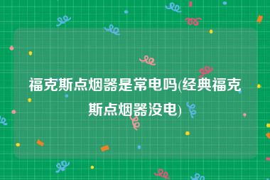 福克斯点烟器是常电吗(经典福克斯点烟器没电)