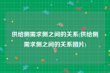 供给侧需求侧之间的关系(供给侧需求侧之间的关系图片)