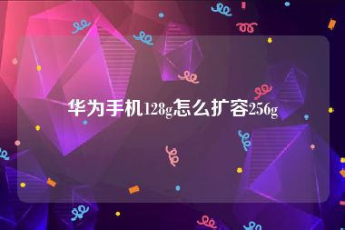 华为手机128g怎么扩容256g